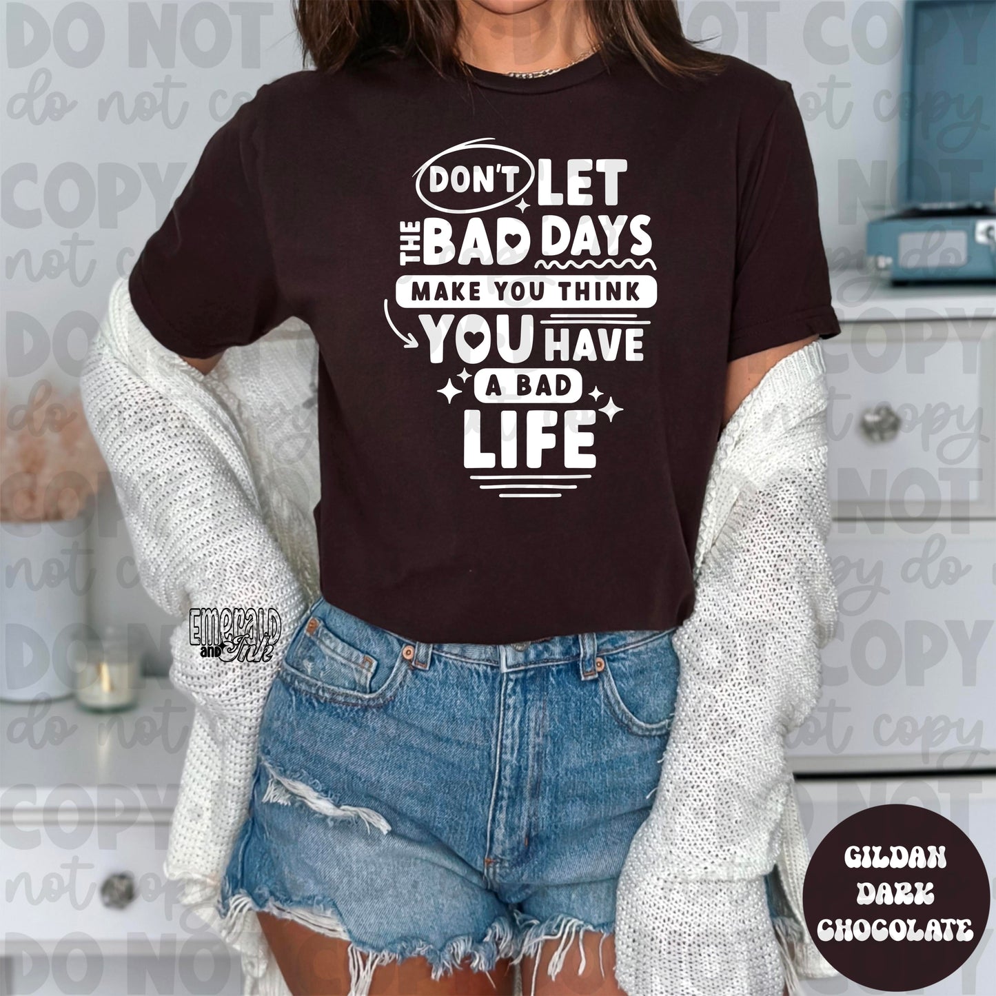 Dont let the bad days think you have a bad life - screen print transfer