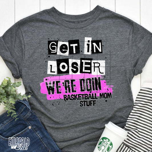 Basketball Mom Stuff (Get in Loser) - DTF Transfer*TAT 7 biz days